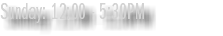 Sunday: 12:00 - 5:30PM